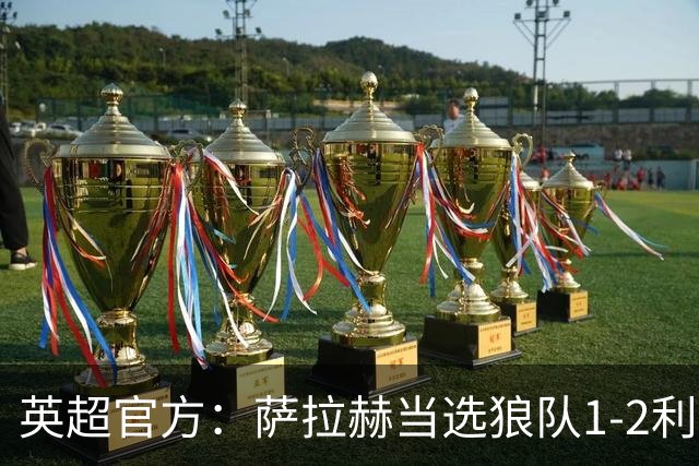 英超官方：萨拉赫当选狼队1-2利物浦全场最佳球员